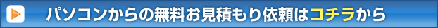 パソコンからの無料お見積もり依頼はコチラから